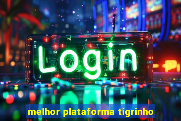 melhor plataforma tigrinho